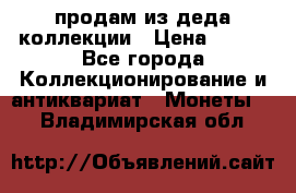 продам из деда коллекции › Цена ­ 100 - Все города Коллекционирование и антиквариат » Монеты   . Владимирская обл.